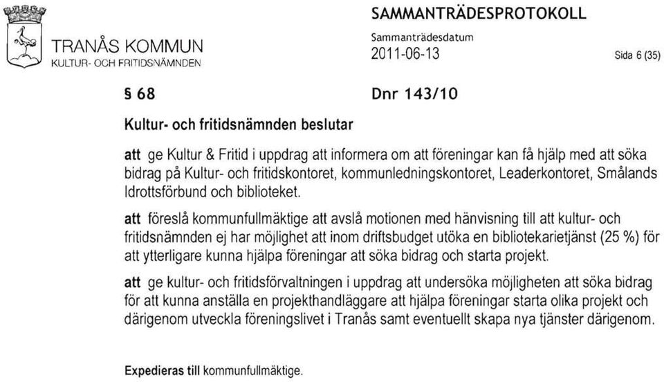 att föreslå kommunfullmäktige att avslå motionen med hänvisning till att kultur- och fritidsnämnden ej har möjlighet att inom driftsbudget utöka en bibliotekarietjänst (25 %) för att ytterligare