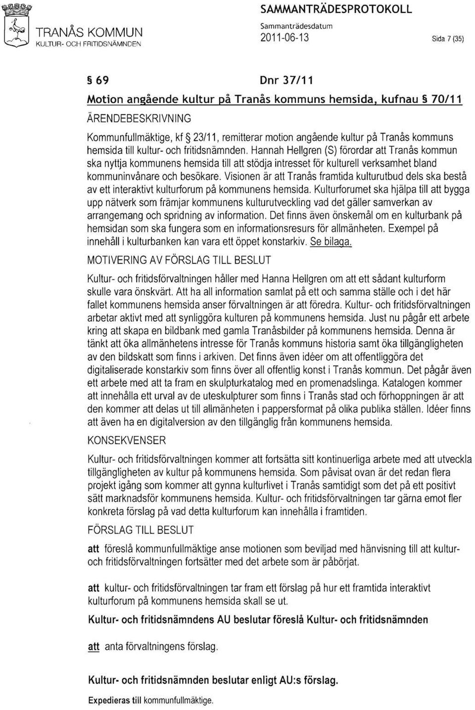 Hannah Heligren (S) förordar att Tranås kommun ska nyttja kommunens hemsida till att stödja intresset för kulturell verksamhet bland kommuninvånare och besökare.