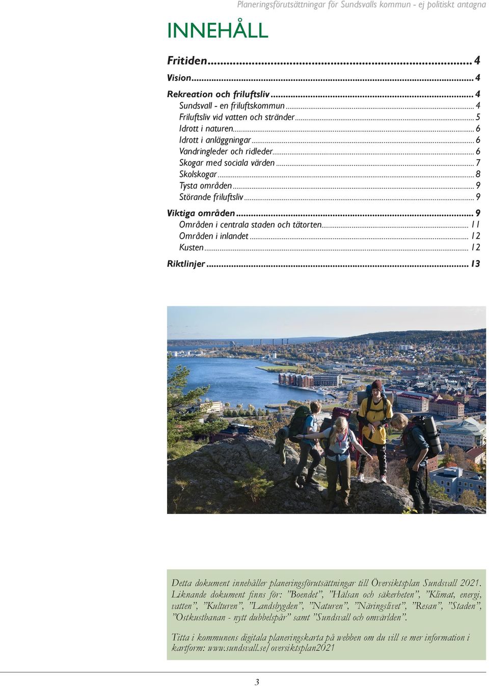 ..9 Störande friluftsliv...9 Viktiga områden... 9 Områden i centrala staden och tätorten... 11 Områden i inlandet... 12 Kusten... 12 Riktlinjer.