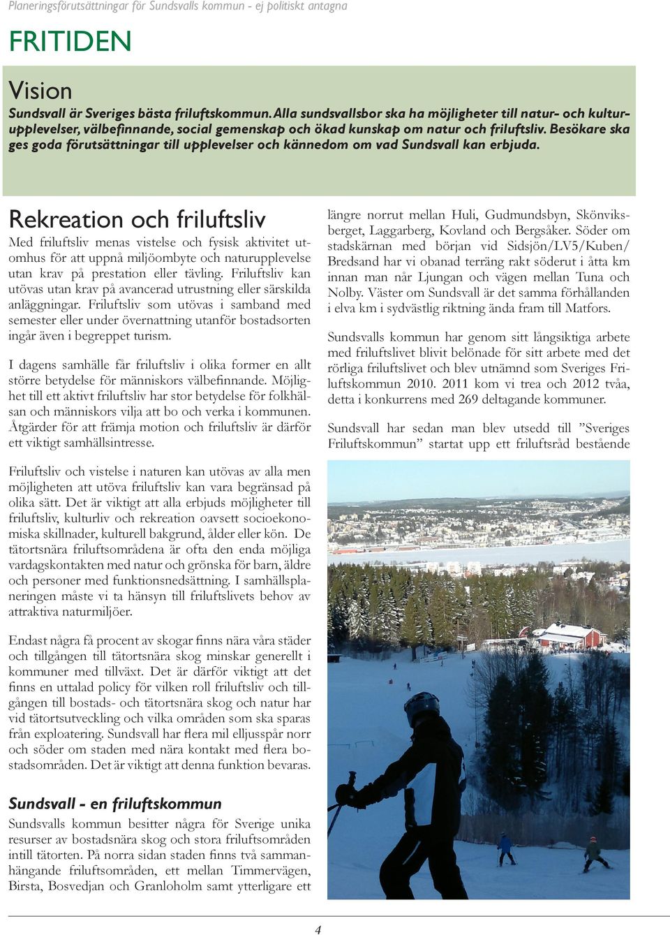 Besökare ska ges goda förutsättningar till upplevelser och kännedom om vad Sundsvall kan erbjuda.