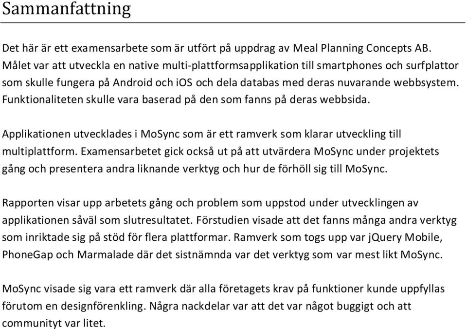 Funktionaliteten skulle vara baserad på den som fanns på deras webbsida. Applikationen utvecklades i MoSync som är ett ramverk som klarar utveckling till multiplattform.