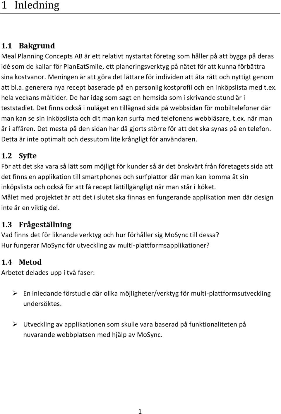 kostvanor. Meningen är att göra det lättare för individen att äta rätt och nyttigt genom att bl.a. generera nya recept baserade på en personlig kostprofil och en inköpslista med t.ex.