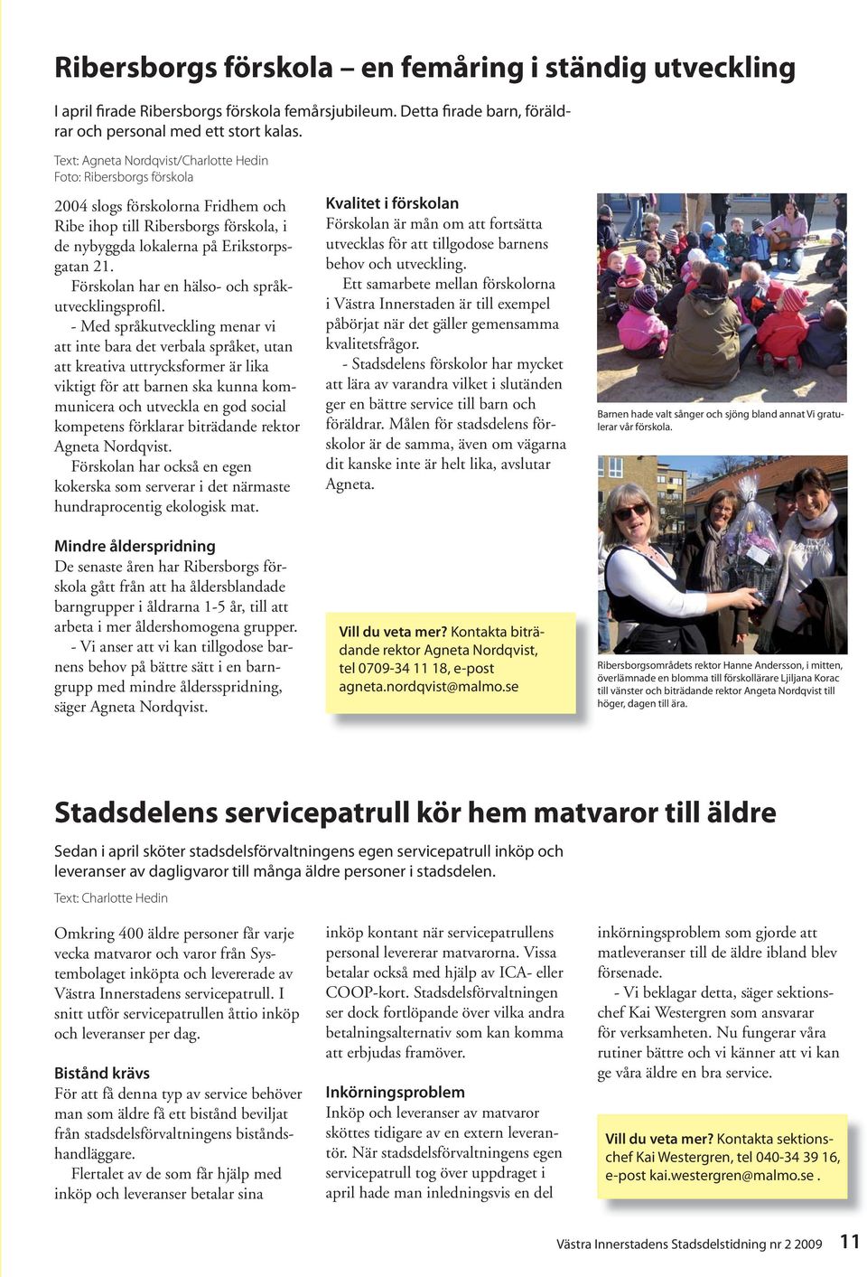 Förskolan har en hälso- och språkutvecklingsprofil.