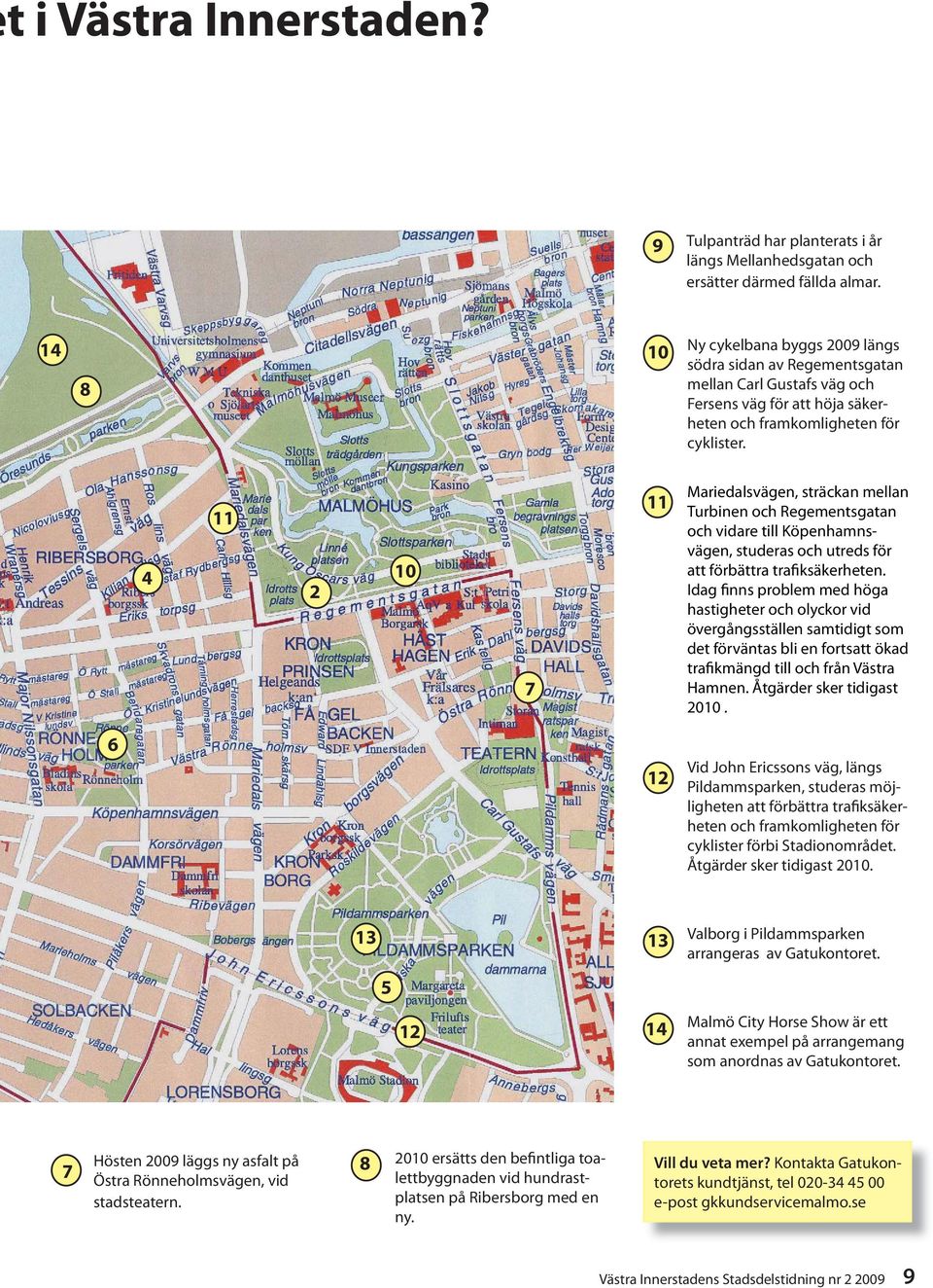 4 11 2 10 7 11 Mariedalsvägen, sträckan mellan Turbinen och Regementsgatan och vidare till Köpenhamnsvägen, studeras och utreds för att förbättra trafiksäkerheten.