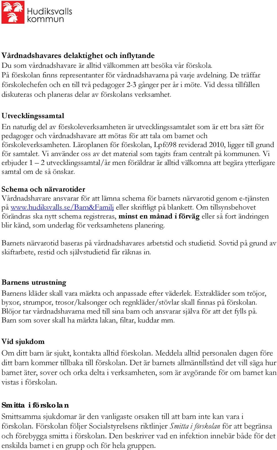 Utvecklingssamtal En naturlig del av förskoleverksamheten är utvecklingssamtalet som är ett bra sätt för pedagoger och vårdnadshavare att mötas för att tala om barnet och förskoleverksamheten.