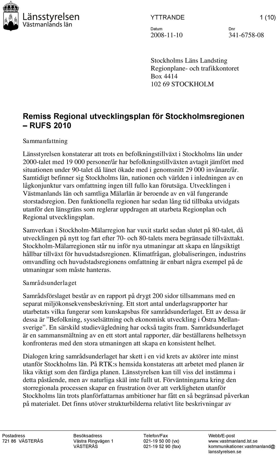 genomsnitt 29 000 invånare/år. Samtidigt befinner sig Stockholms län, nationen och världen i inledningen av en lågkonjunktur vars omfattning ingen till fullo kan förutsäga.