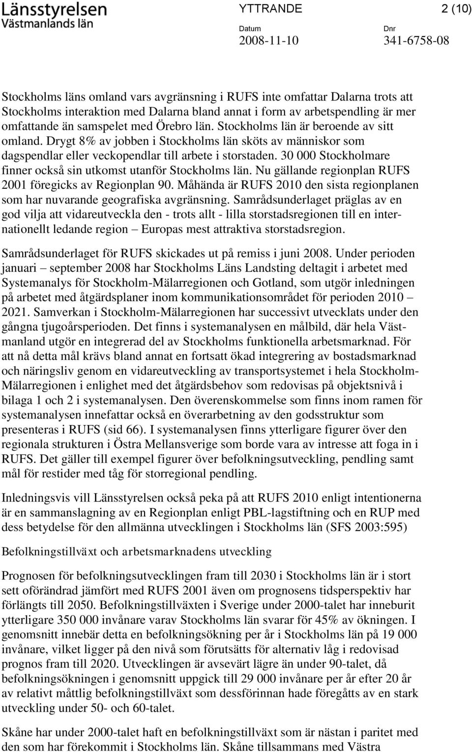 30 000 Stockholmare finner också sin utkomst utanför Stockholms län. Nu gällande regionplan RUFS 2001 föregicks av Regionplan 90.