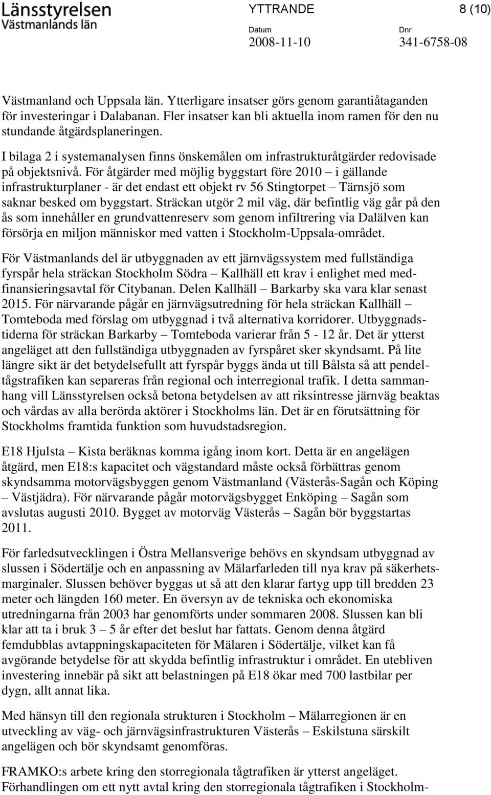 För åtgärder med möjlig byggstart före 2010 i gällande infrastrukturplaner - är det endast ett objekt rv 56 Stingtorpet Tärnsjö som saknar besked om byggstart.