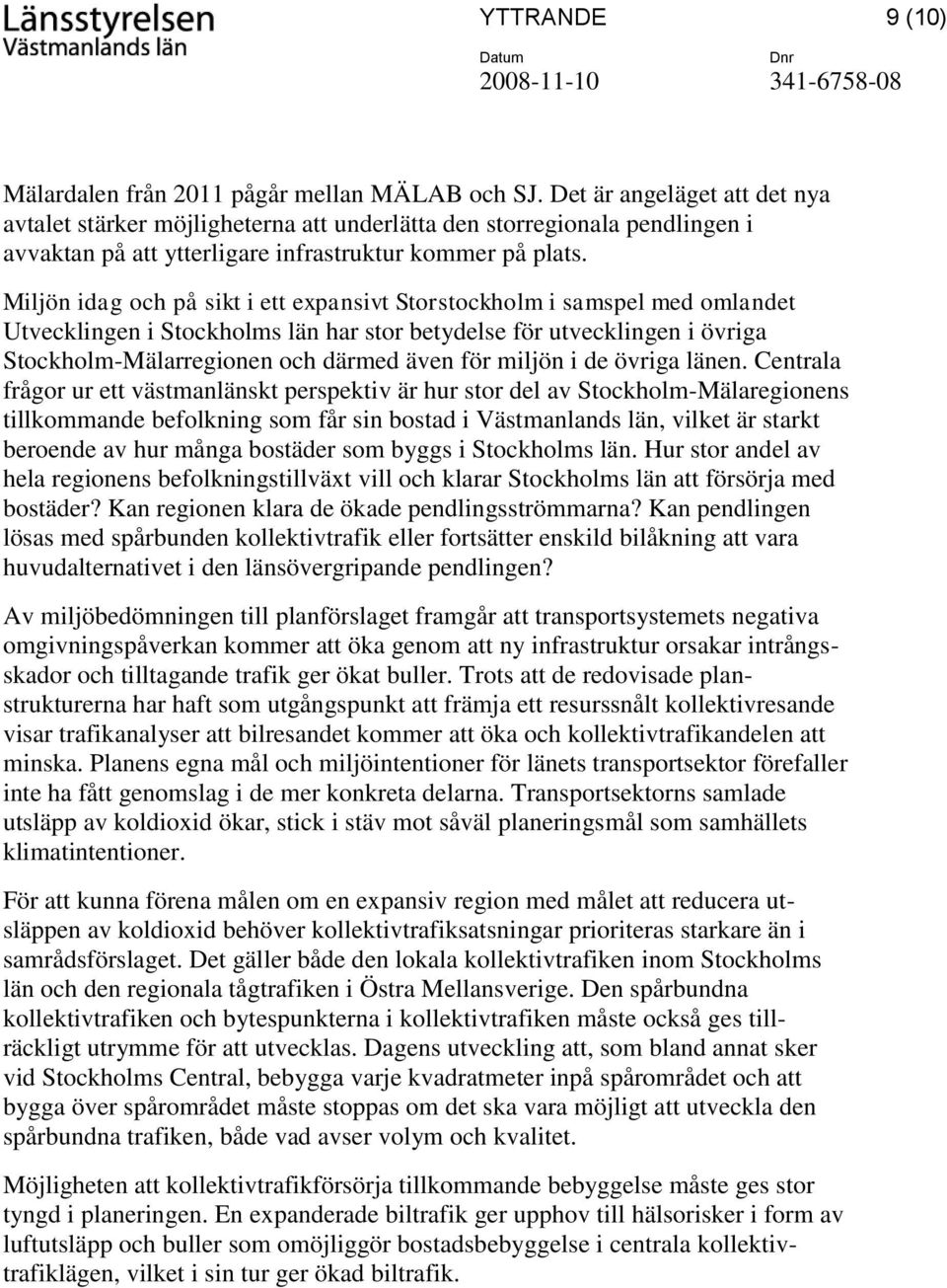 Miljön idag och på sikt i ett expansivt Storstockholm i samspel med omlandet Utvecklingen i Stockholms län har stor betydelse för utvecklingen i övriga Stockholm-Mälarregionen och därmed även för