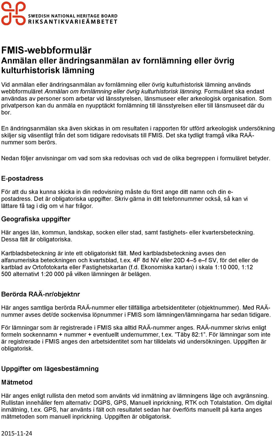 Som privatperson kan du anmäla en nyupptäckt fornlämning till länsstyrelsen eller till länsmuseet där du bor.