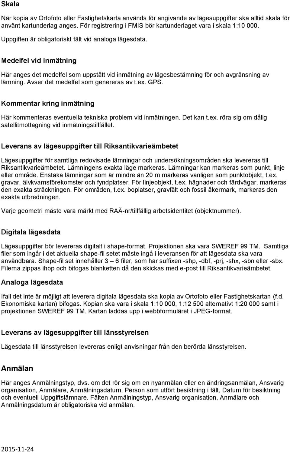 Medelfel vid inmätning Här anges det medelfel som uppstått vid inmätning av lägesbestämning för och avgränsning av lämning. Avser det medelfel som genereras av t.ex. GPS.