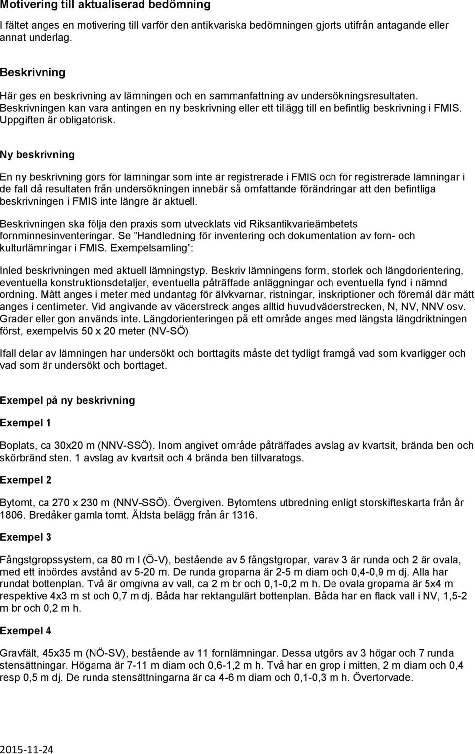 Beskrivningen kan vara antingen en ny beskrivning eller ett tillägg till en befintlig beskrivning i FMIS. Uppgiften är obligatorisk.