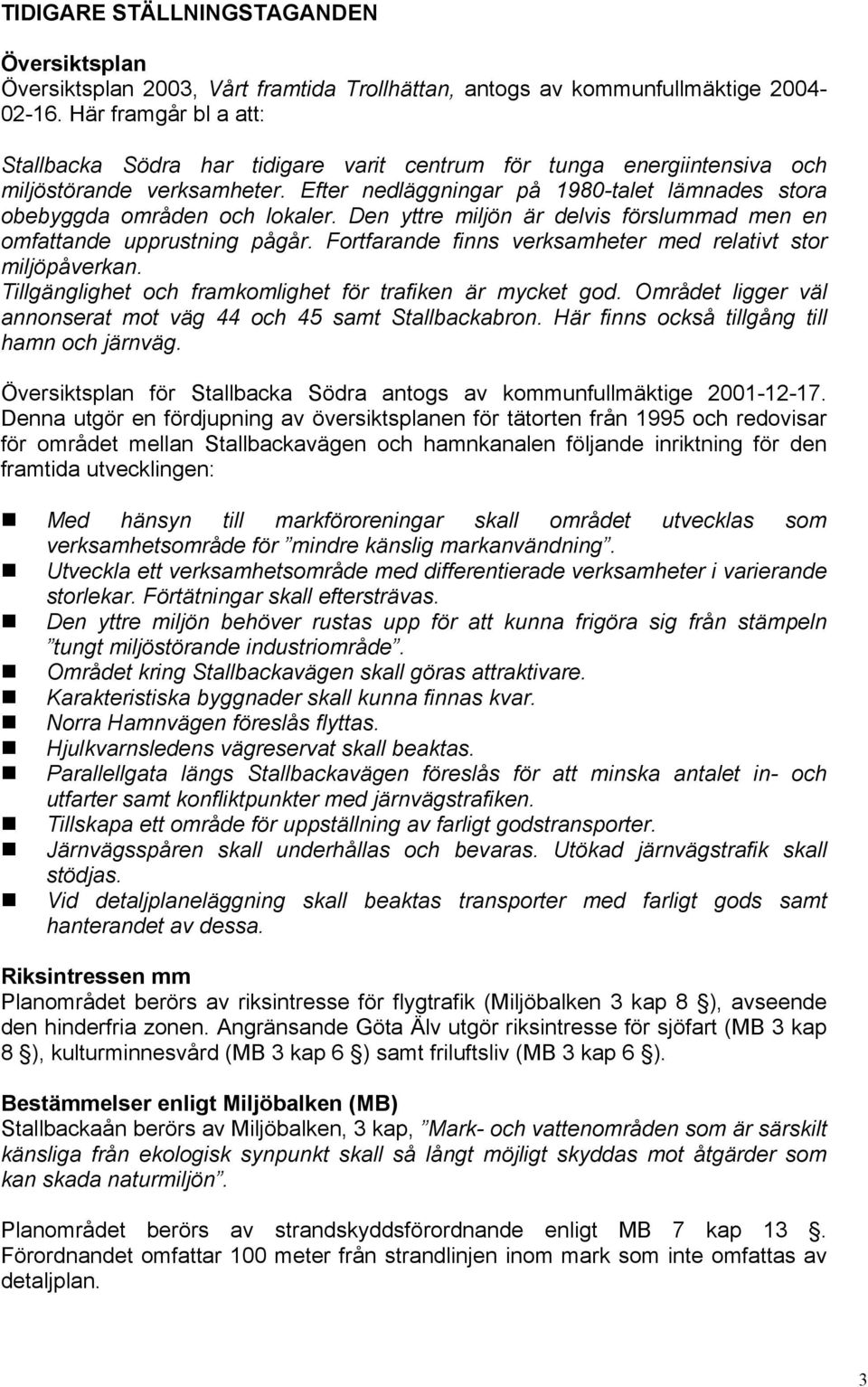 Efter nedläggningar på 1980-talet lämnades stora obebyggda områden och lokaler. Den yttre miljön är delvis förslummad men en omfattande upprustning pågår.