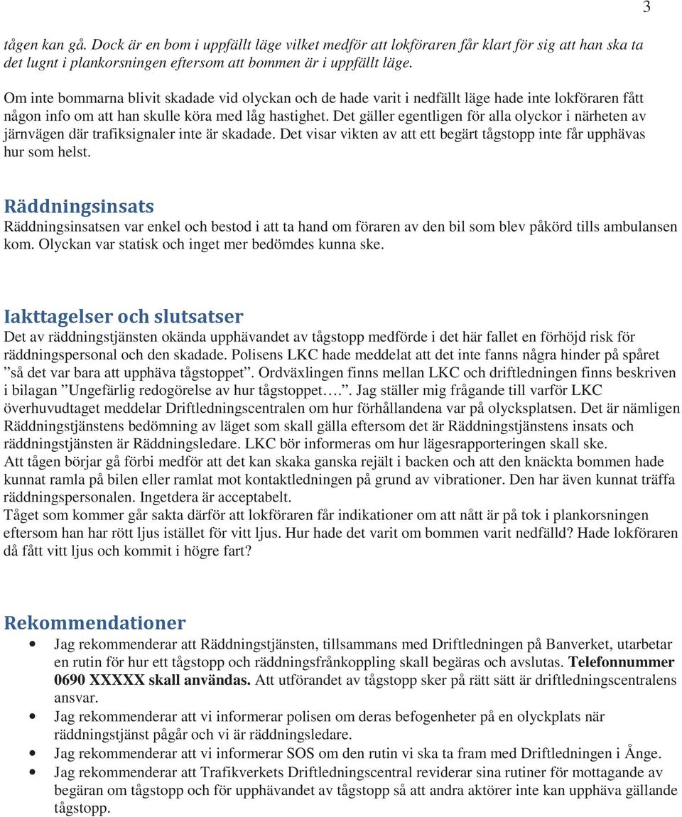 Det gäller egentligen för alla olyckor i närheten av järnvägen där trafiksignaler inte är skadade. Det visar vikten av att ett begärt tågstopp inte får upphävas hur som helst.