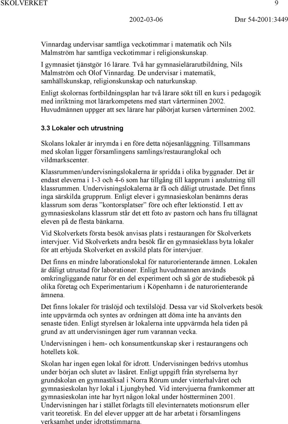 Enligt skolornas fortbildningsplan har två lärare sökt till en kurs i pedagogik med inriktning mot lärarkompetens med start vårterminen 2002.