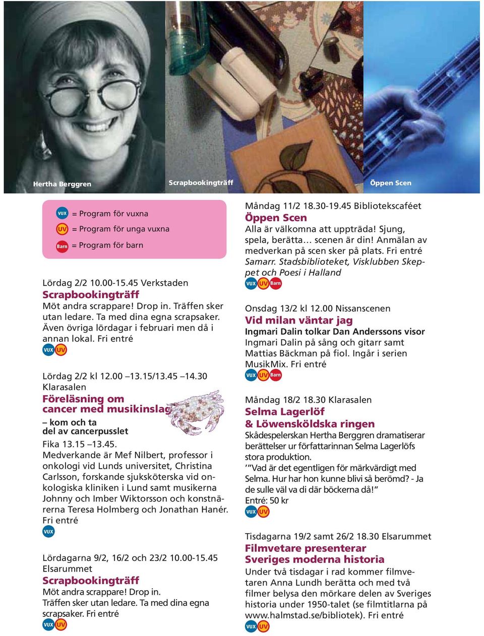 14.30 Klarasalen Föreläsning om cancer med musikinslag kom och ta del av cancerpusslet Fika 13.15 13.45.