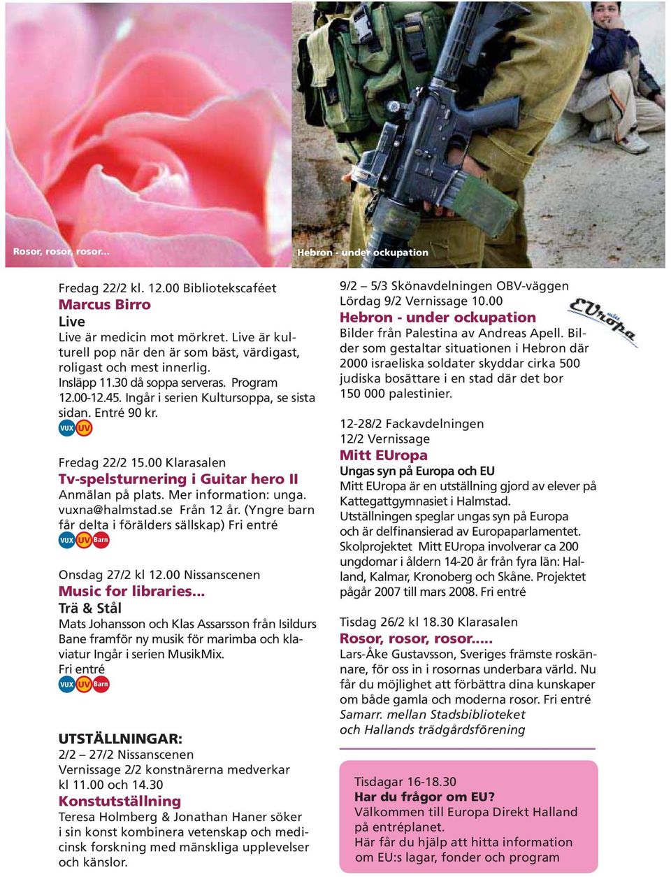 Fredag 22/2 15.00 Klarasalen Tv-spelsturnering i Guitar hero II Anmälan på plats. Mer information: unga. vuxna@halmstad.se Från 12 år.