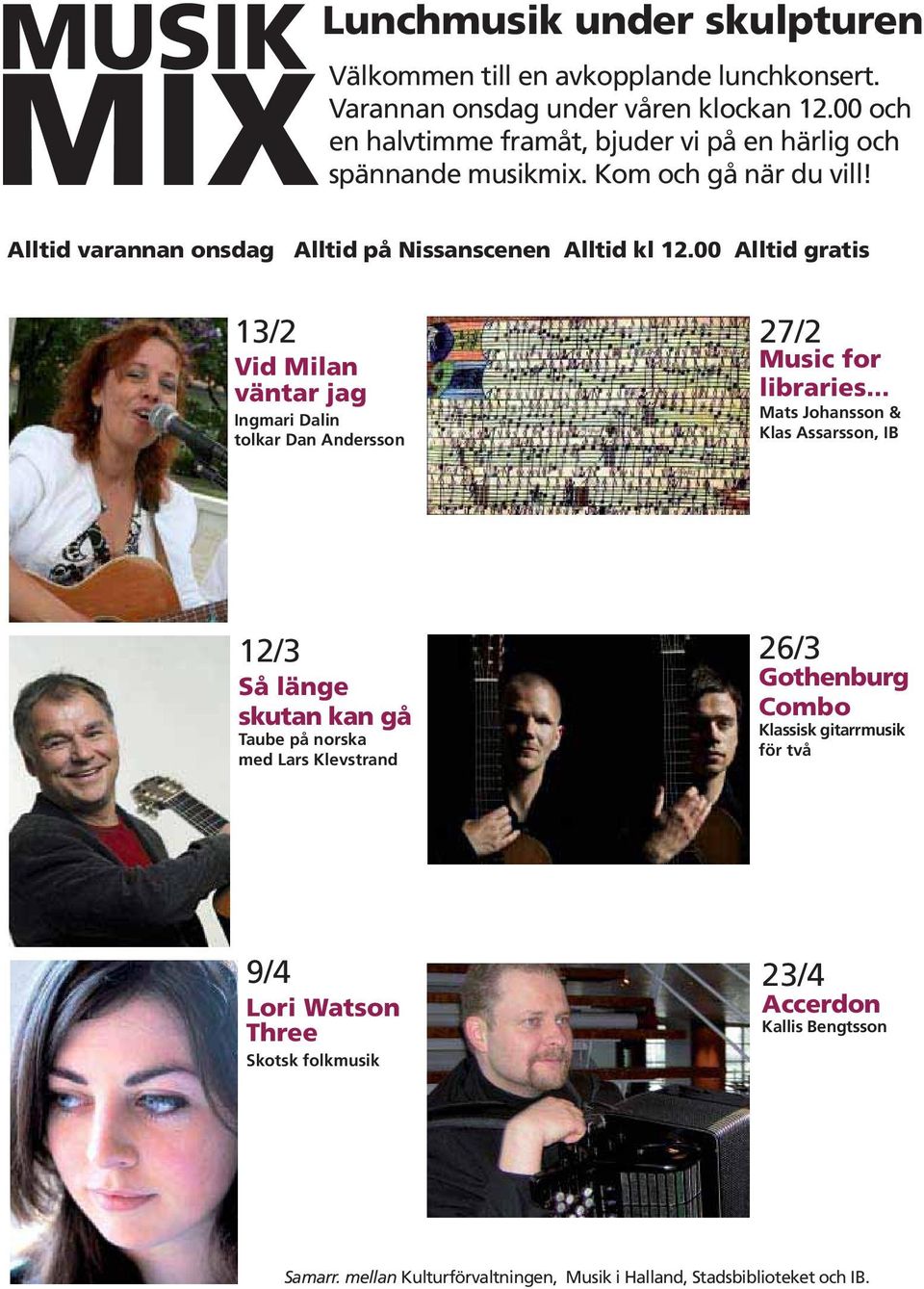 Alltid varannan onsdag Alltid på Nissanscenen Alltid kl 12.00 Alltid gratis 13/2 Vid Milan väntar jag Ingmari Dalin tolkar Dan Andersson 27/2 Music for libraries.