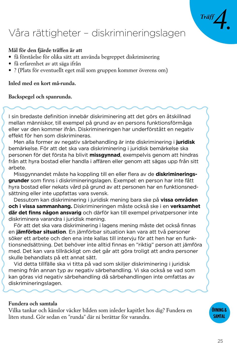 I sin bredaste definition innebär diskriminering att det görs en åtskillnad mellan människor, till exempel på grund av en persons funktionsförmåga eller var den kommer ifrån.