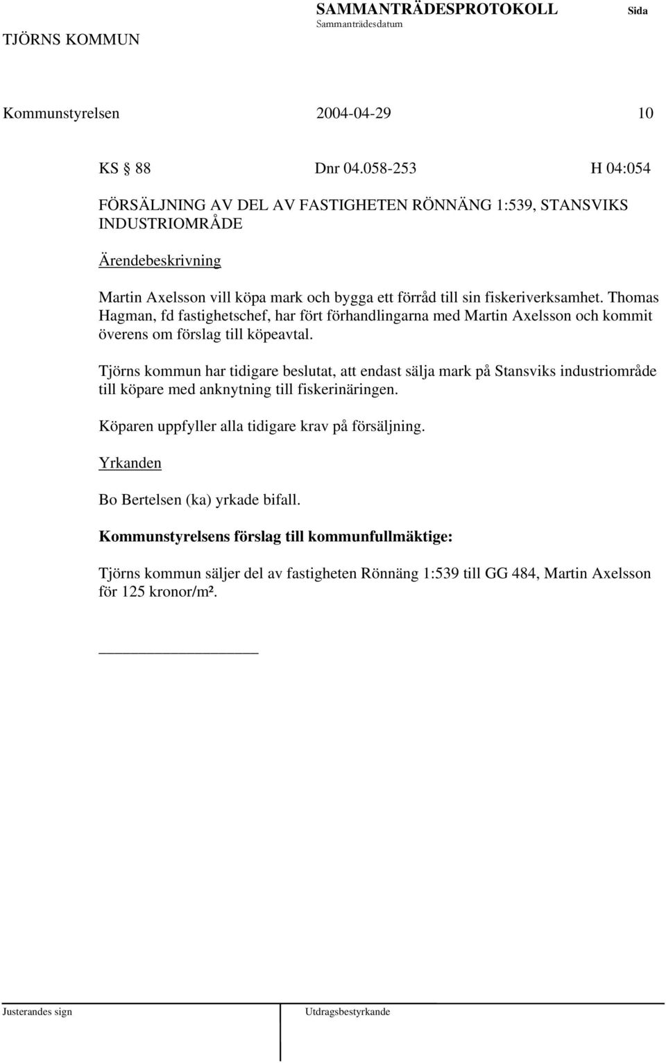 Thomas Hagman, fd fastighetschef, har fört förhandlingarna med Martin Axelsson och kommit överens om förslag till köpeavtal.