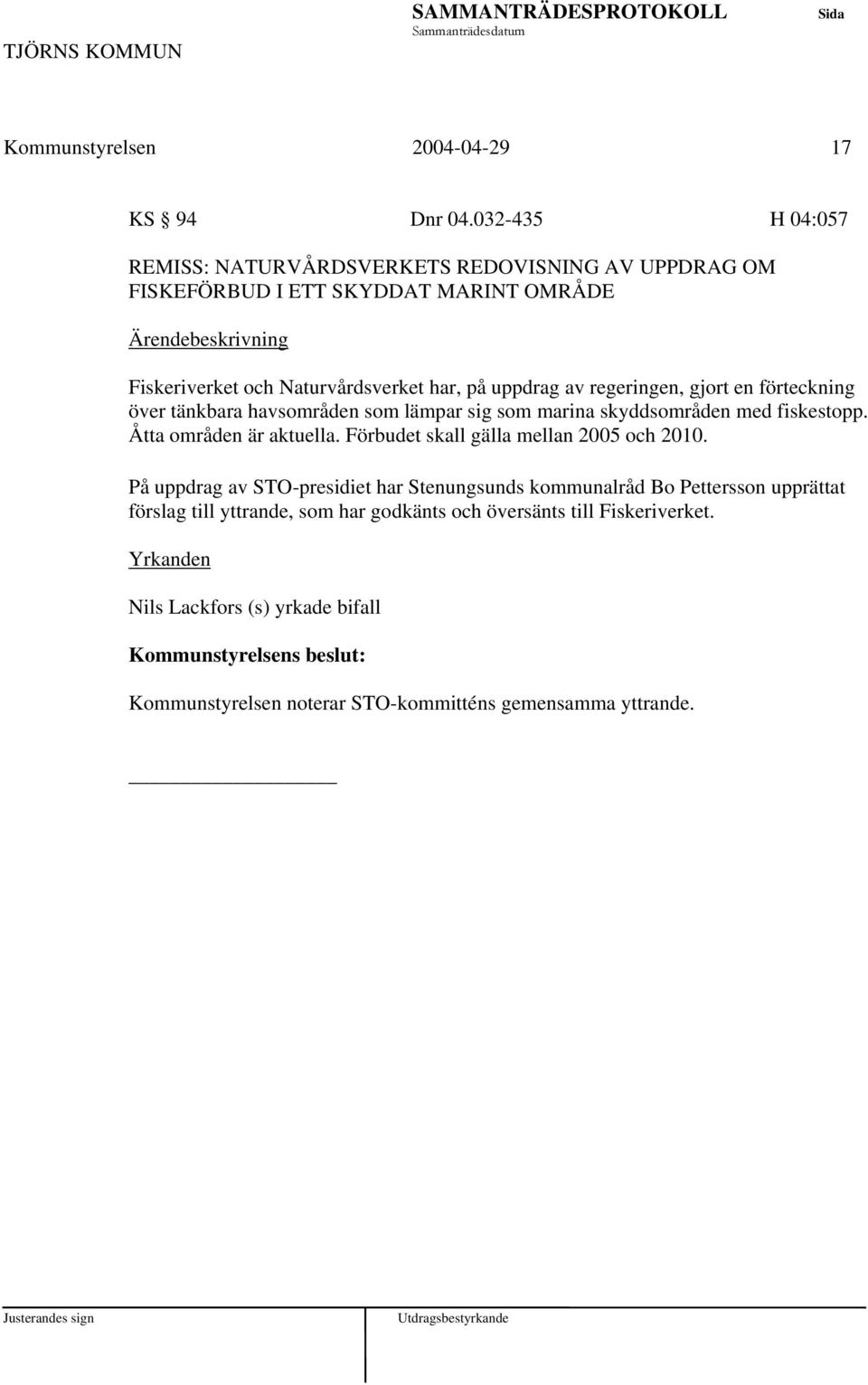 regeringen, gjort en förteckning över tänkbara havsområden som lämpar sig som marina skyddsområden med fiskestopp. Åtta områden är aktuella.