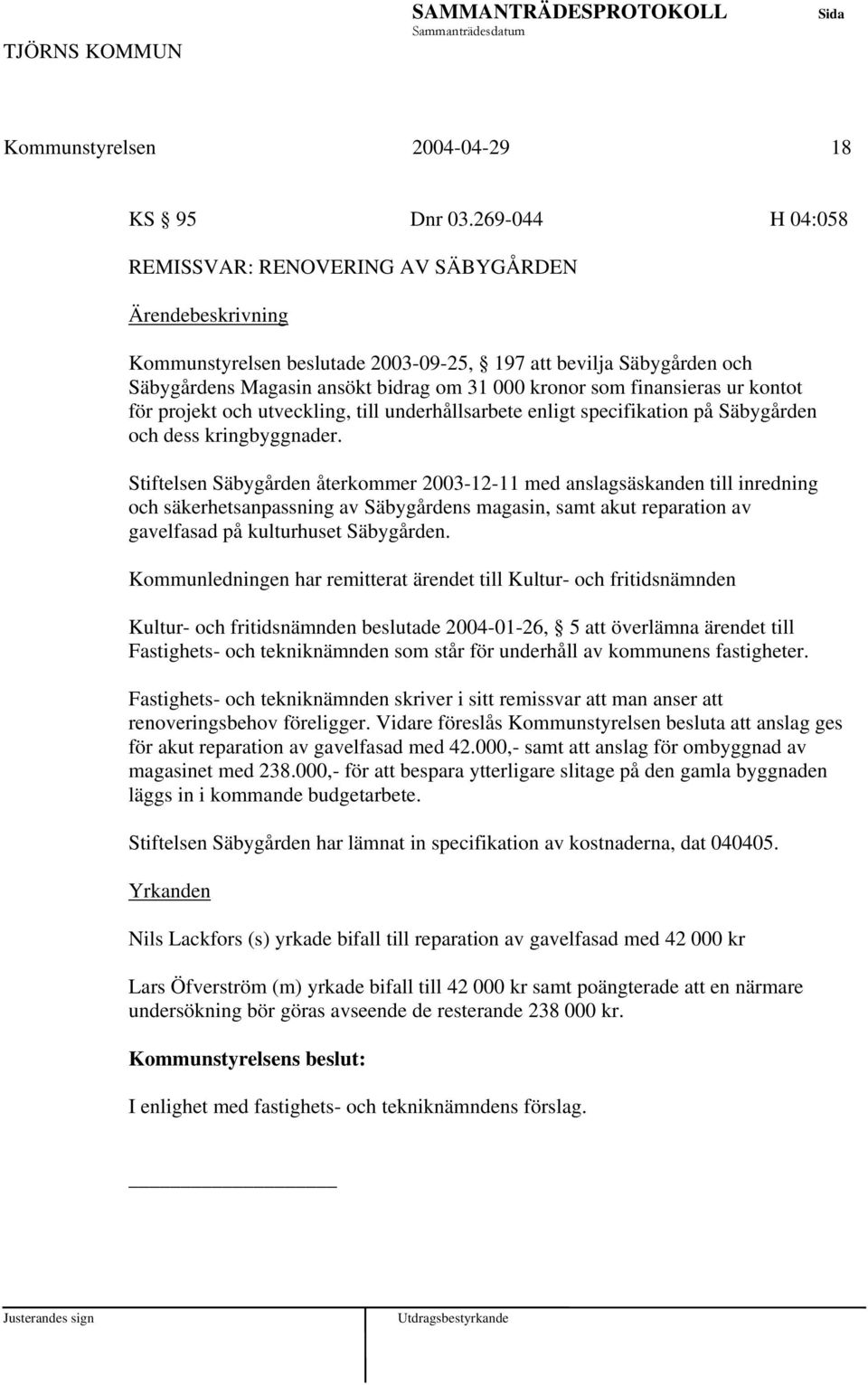 för projekt och utveckling, till underhållsarbete enligt specifikation på Säbygården och dess kringbyggnader.