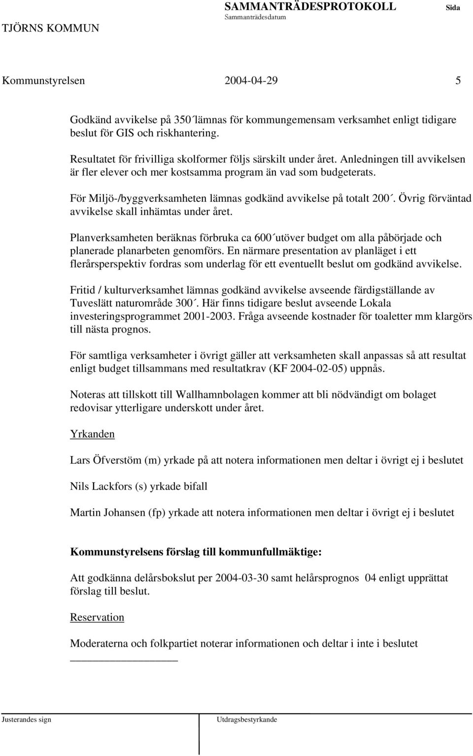 För Miljö-/byggverksamheten lämnas godkänd avvikelse på totalt 200. Övrig förväntad avvikelse skall inhämtas under året.