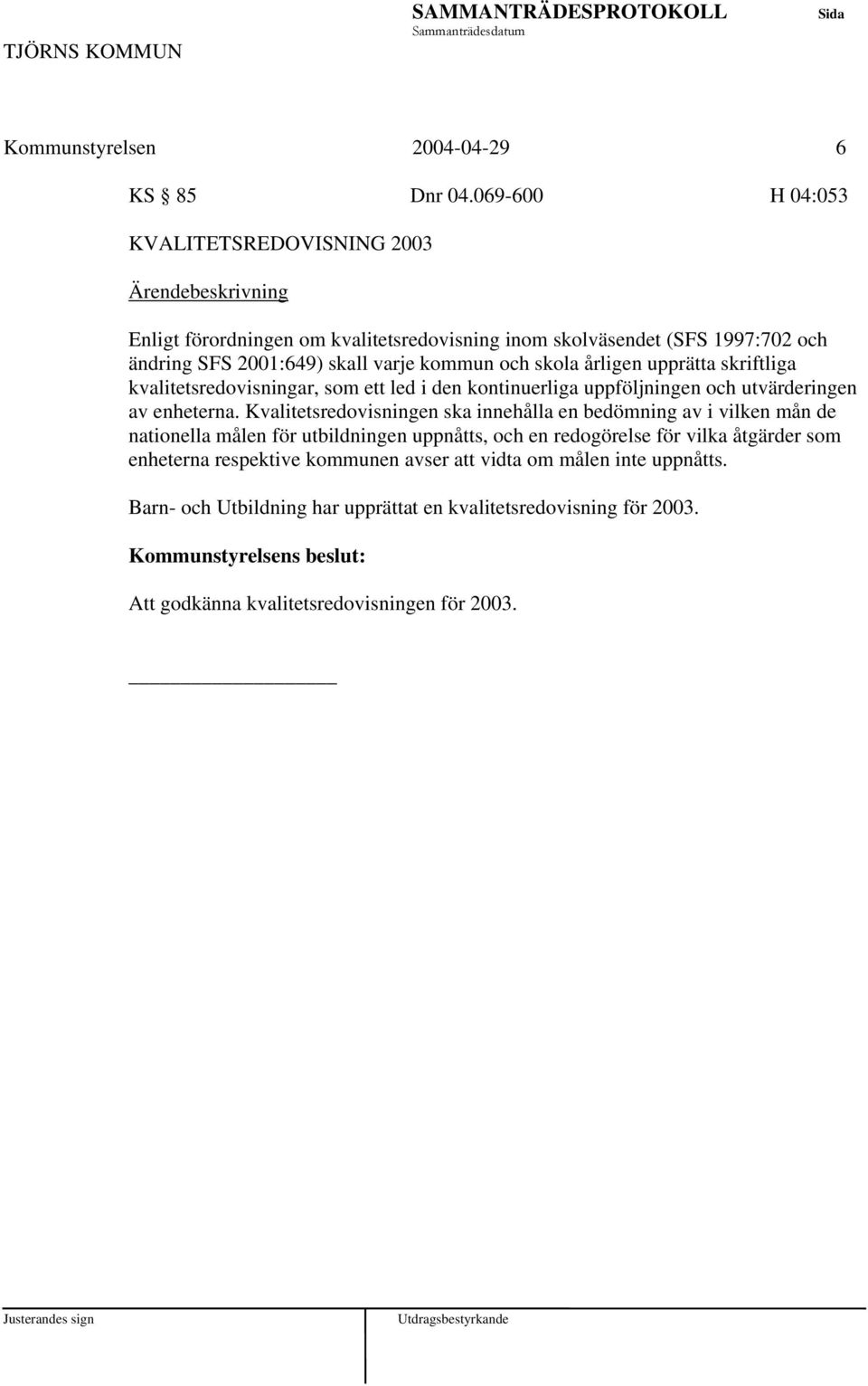 årligen upprätta skriftliga kvalitetsredovisningar, som ett led i den kontinuerliga uppföljningen och utvärderingen av enheterna.