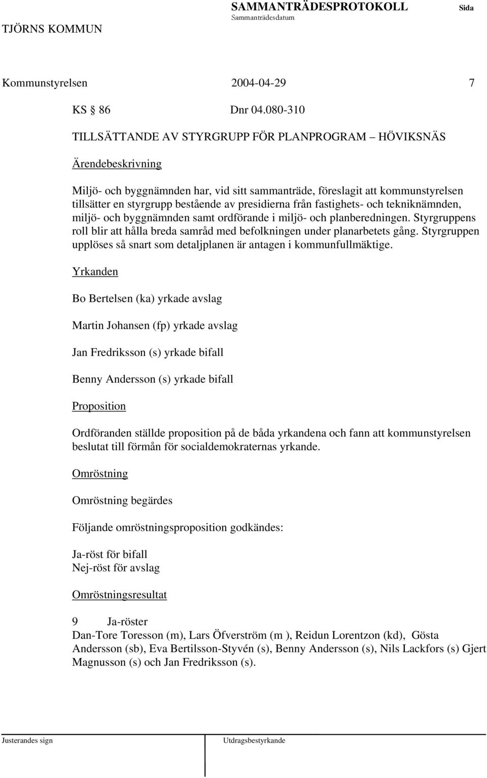 fastighets- och tekniknämnden, miljö- och byggnämnden samt ordförande i miljö- och planberedningen. Styrgruppens roll blir att hålla breda samråd med befolkningen under planarbetets gång.