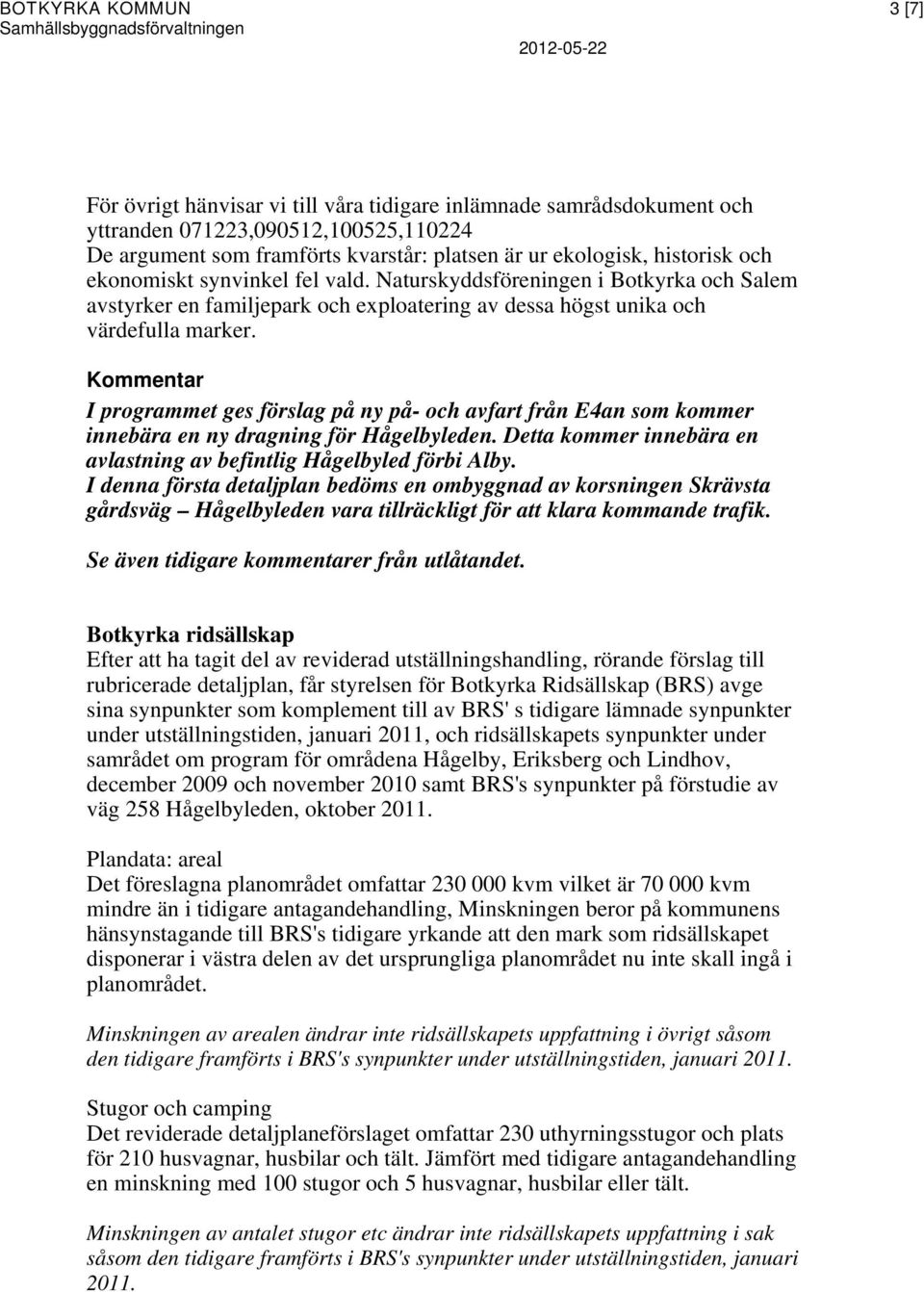 I programmet ges förslag på ny på- och avfart från E4an som kommer innebära en ny dragning för Hågelbyleden. Detta kommer innebära en avlastning av befintlig Hågelbyled förbi Alby.