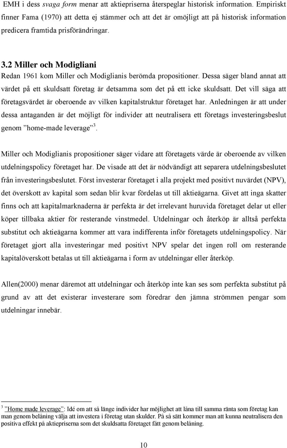 2 Miller och Modigliani Redan 1961 kom Miller och Modiglianis berömda propositioner. Dessa säger bland annat att värdet på ett skuldsatt företag är detsamma som det på ett icke skuldsatt.