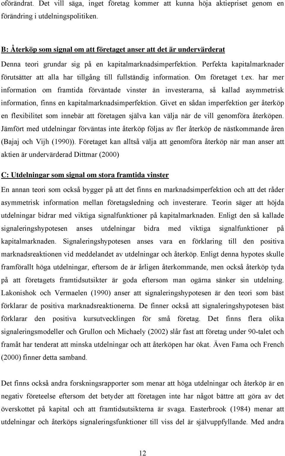 Perfekta kapitalmarknader förutsätter att alla har tillgång till fullständig information. Om företaget t.ex.