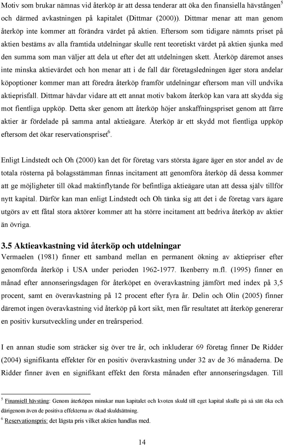 Eftersom som tidigare nämnts priset på aktien bestäms av alla framtida utdelningar skulle rent teoretiskt värdet på aktien sjunka med den summa som man väljer att dela ut efter det att utdelningen