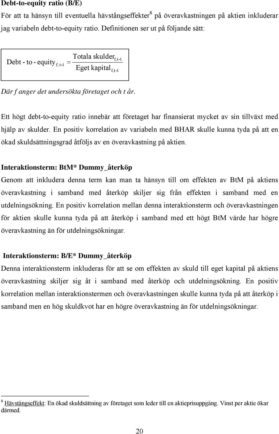 Ett högt debt-to-equity ratio innebär att företaget har finansierat mycket av sin tillväxt med hjälp av skulder.