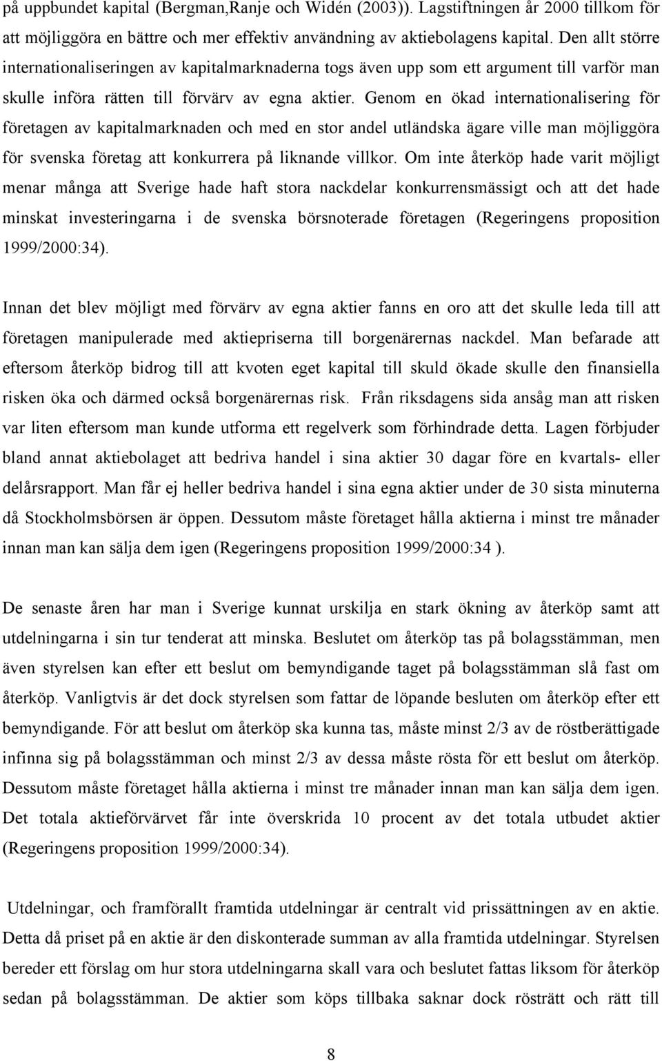 Genom en ökad internationalisering för företagen av kapitalmarknaden och med en stor andel utländska ägare ville man möjliggöra för svenska företag att konkurrera på liknande villkor.