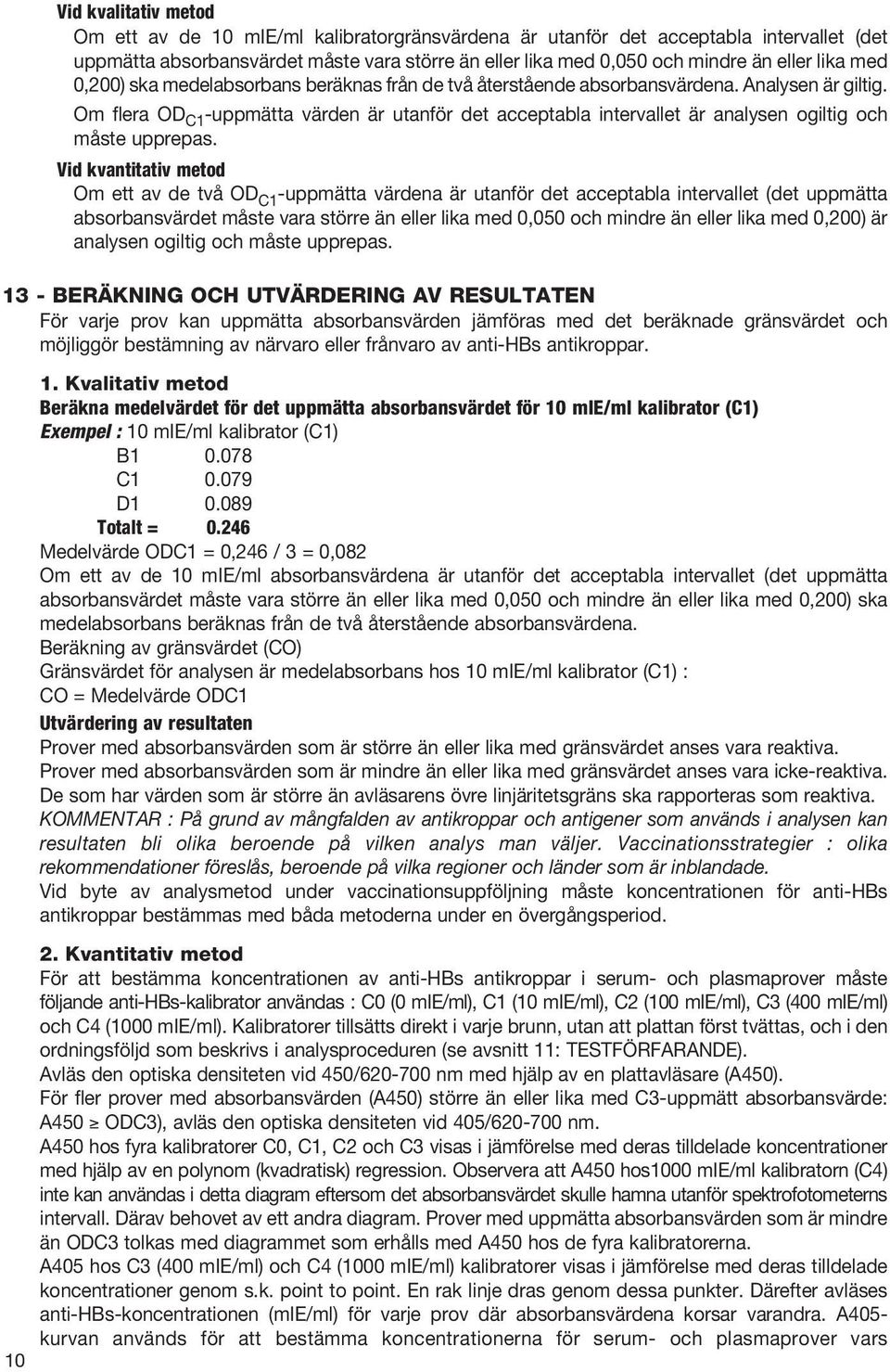 Om flera OD C1 -uppmätta värden är utanför det acceptabla intervallet är analysen ogiltig och måste upprepas.