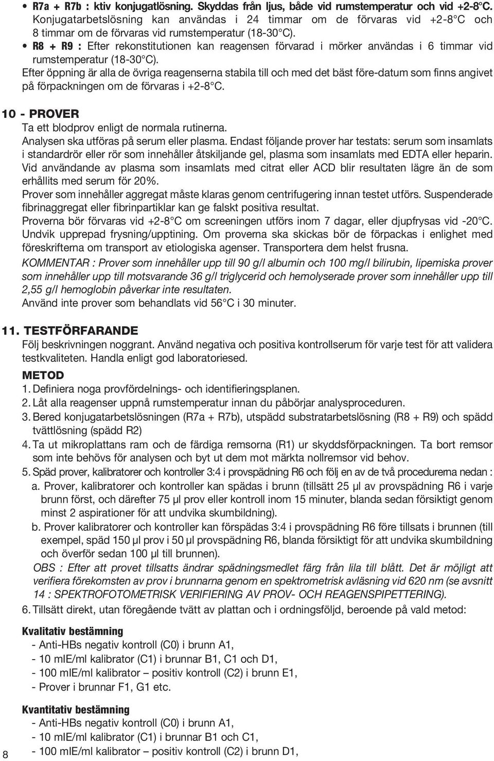 R8 + R9 : Efter rekonstitutionen kan reagensen förvarad i mörker användas i 6 timmar vid rumstemperatur (18-30 C).