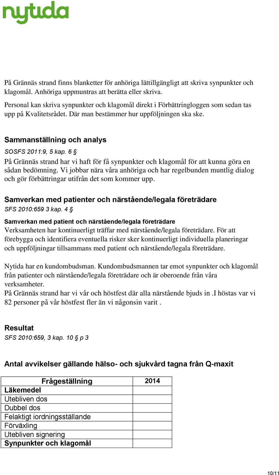 6 På Grännäs strand har vi haft för få synpunkter och klagomål för att kunna göra en sådan bedömning.