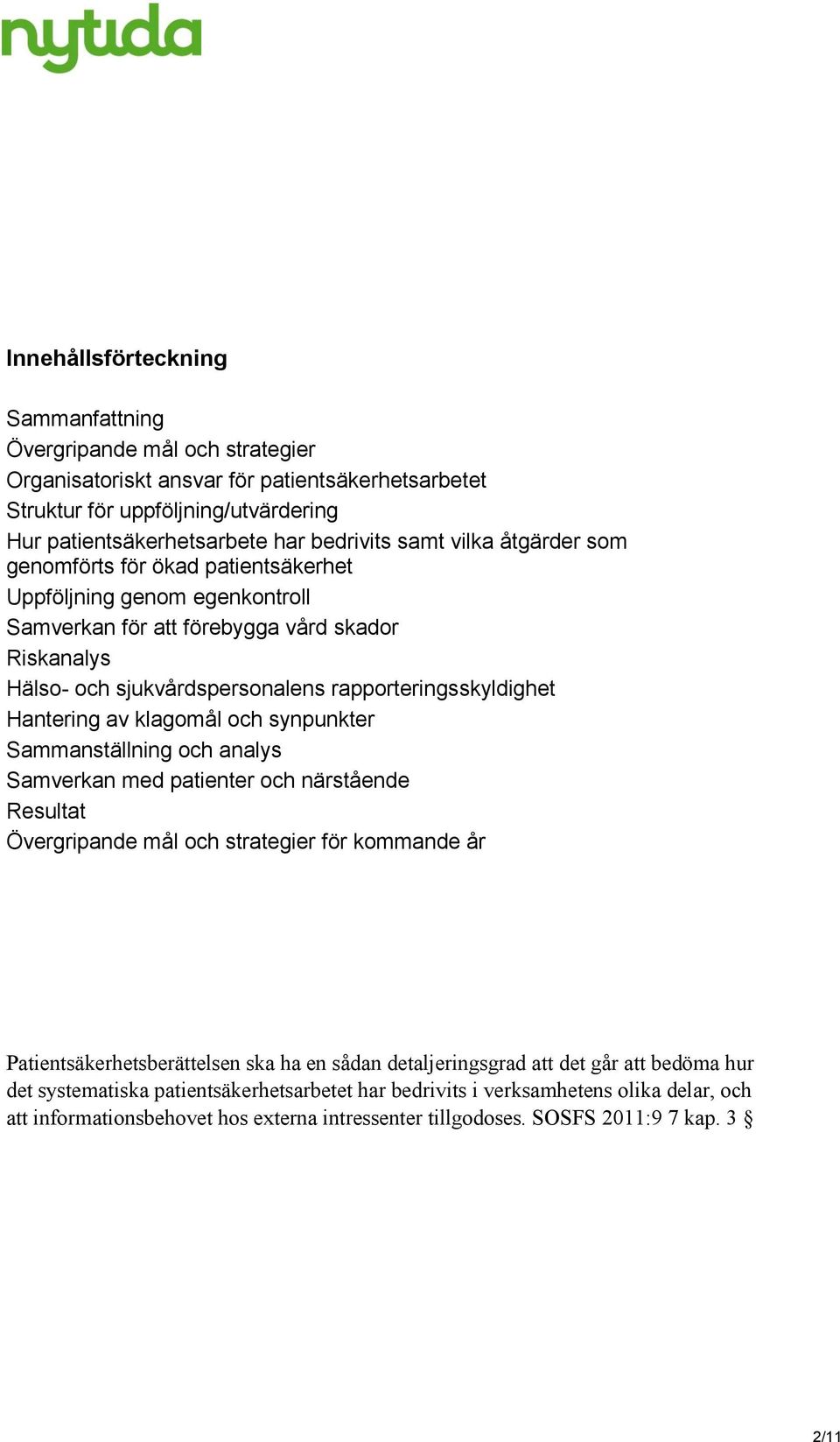 Hantering av klagomål och synpunkter Sammanställning och analys Samverkan med patienter och närstående Resultat Övergripande mål och strategier för kommande år Patientsäkerhetsberättelsen ska ha en