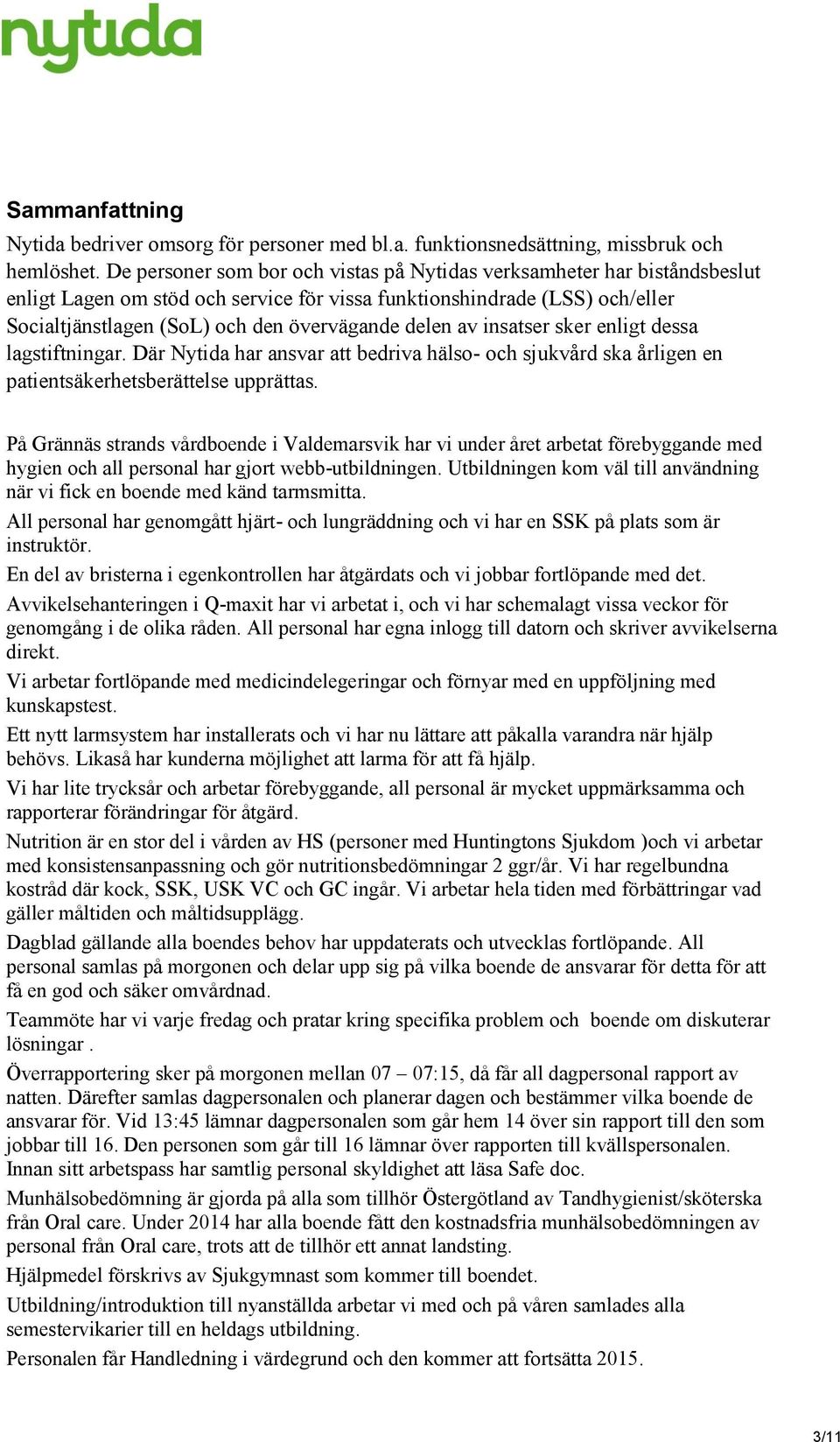 delen av insatser sker enligt dessa lagstiftningar. Där Nytida har ansvar att bedriva hälso- och sjukvård ska årligen en patientsäkerhetsberättelse upprättas.