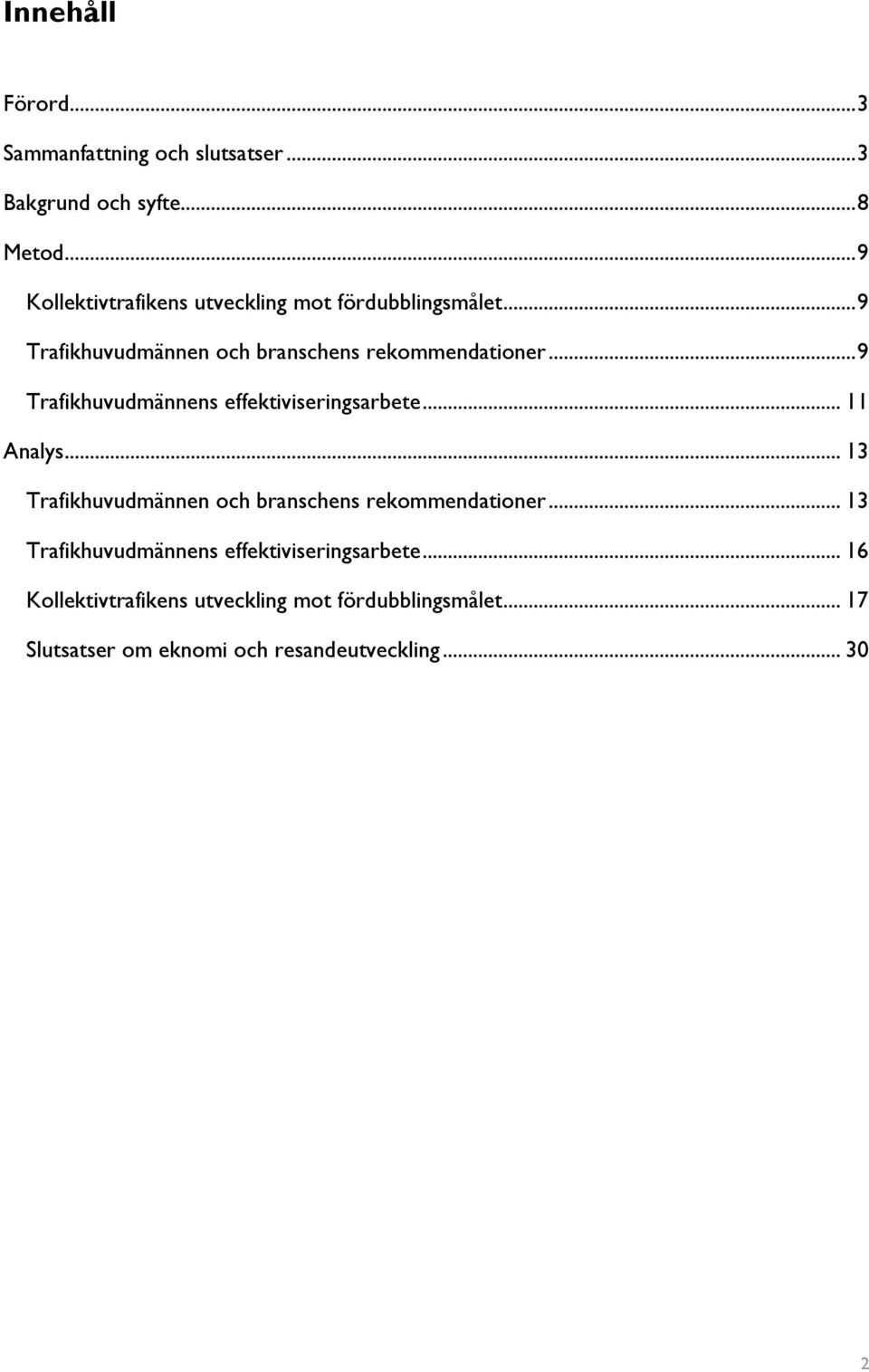 .. 9 Trafikhuvudmännens effektiviseringsarbete... 11 Analys... 13 Trafikhuvudmännen och branschens rekommendationer.