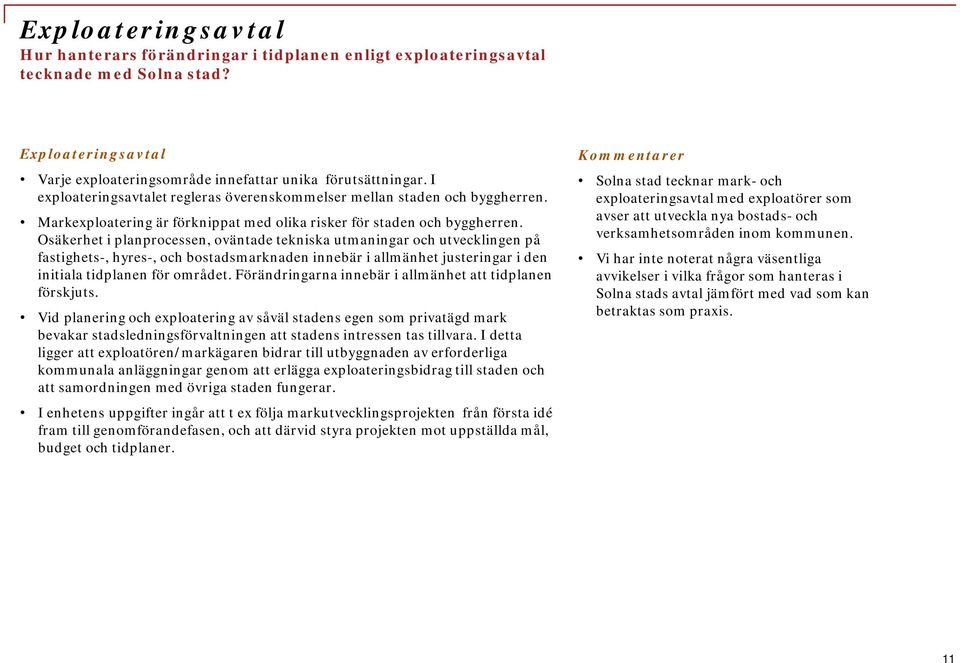 Osäkerhet i planprocessen, oväntade tekniska utmaningar och utvecklingen på fastighets-, hyres-, och bostadsmarknaden innebär i allmänhet justeringar i den initiala tidplanen för området.