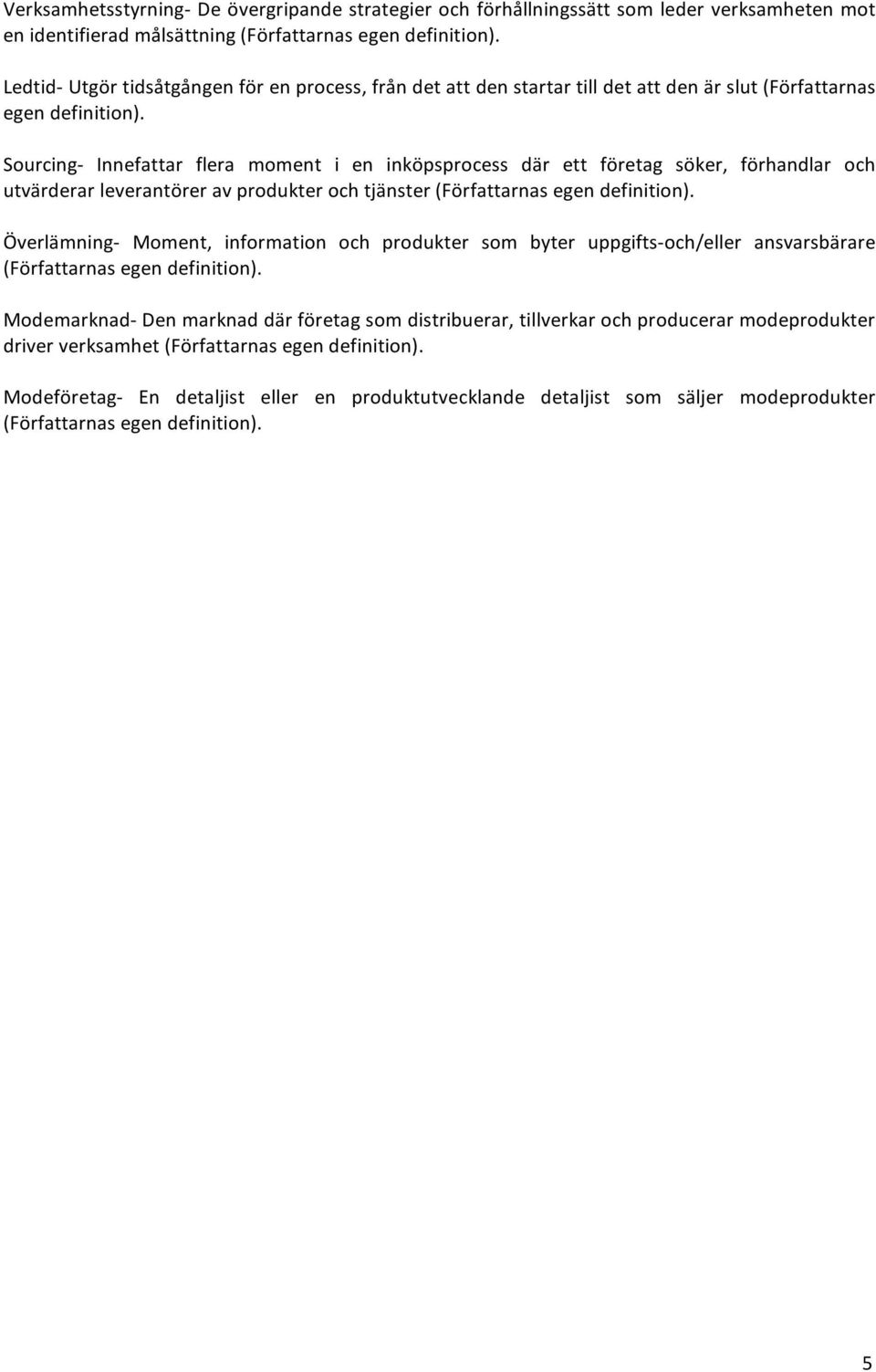 Sourcing Innefattar flera moment i en inköpsprocess där ett företag söker, förhandlar och utvärderarleverantöreravprodukterochtjänster(författarnasegendefinition).