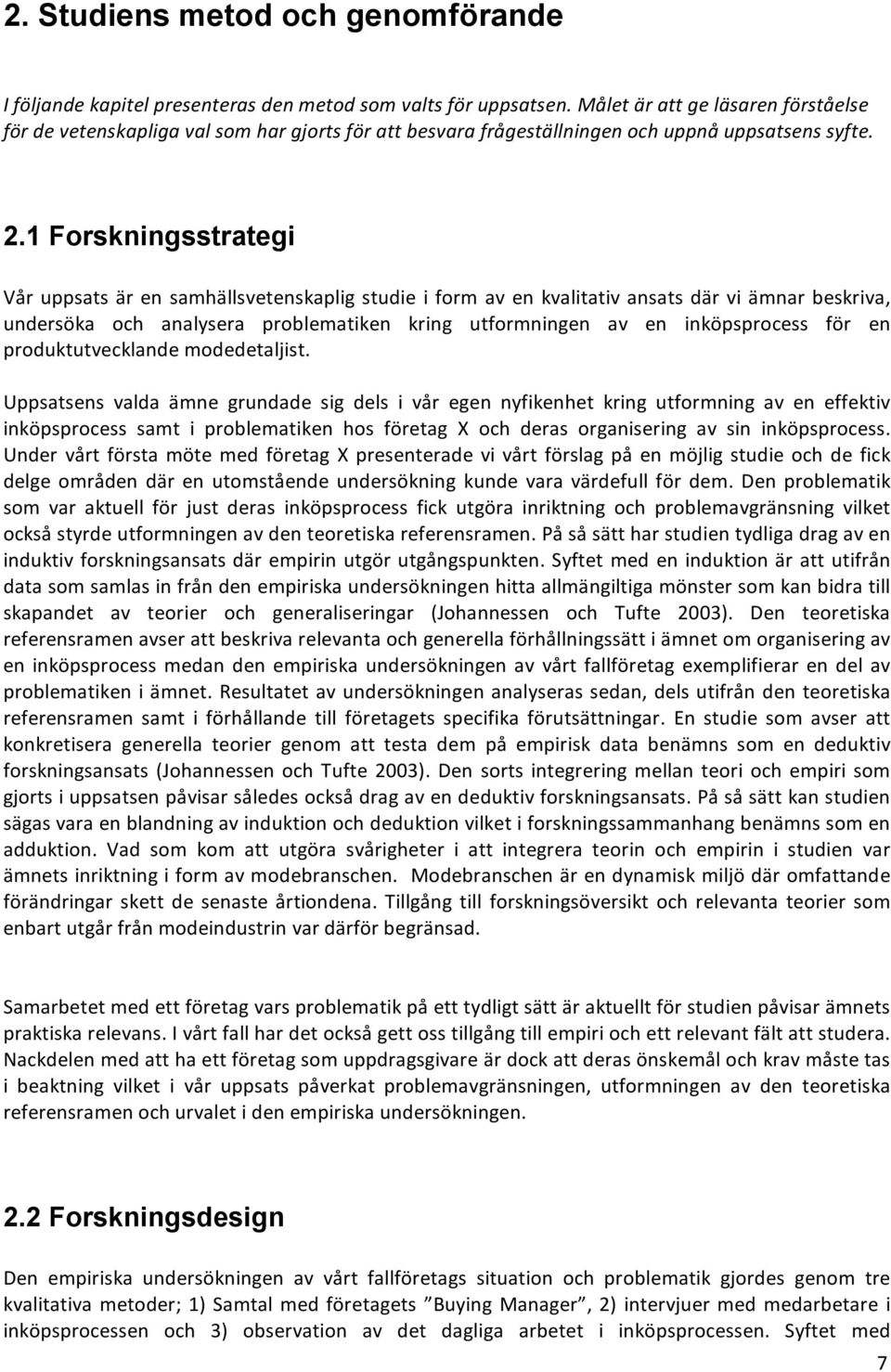 1 Forskningsstrategi Vår uppsats är en samhällsvetenskaplig studie i form av en kvalitativ ansats där vi ämnar beskriva, undersöka och analysera problematiken kring utformningen av en inköpsprocess