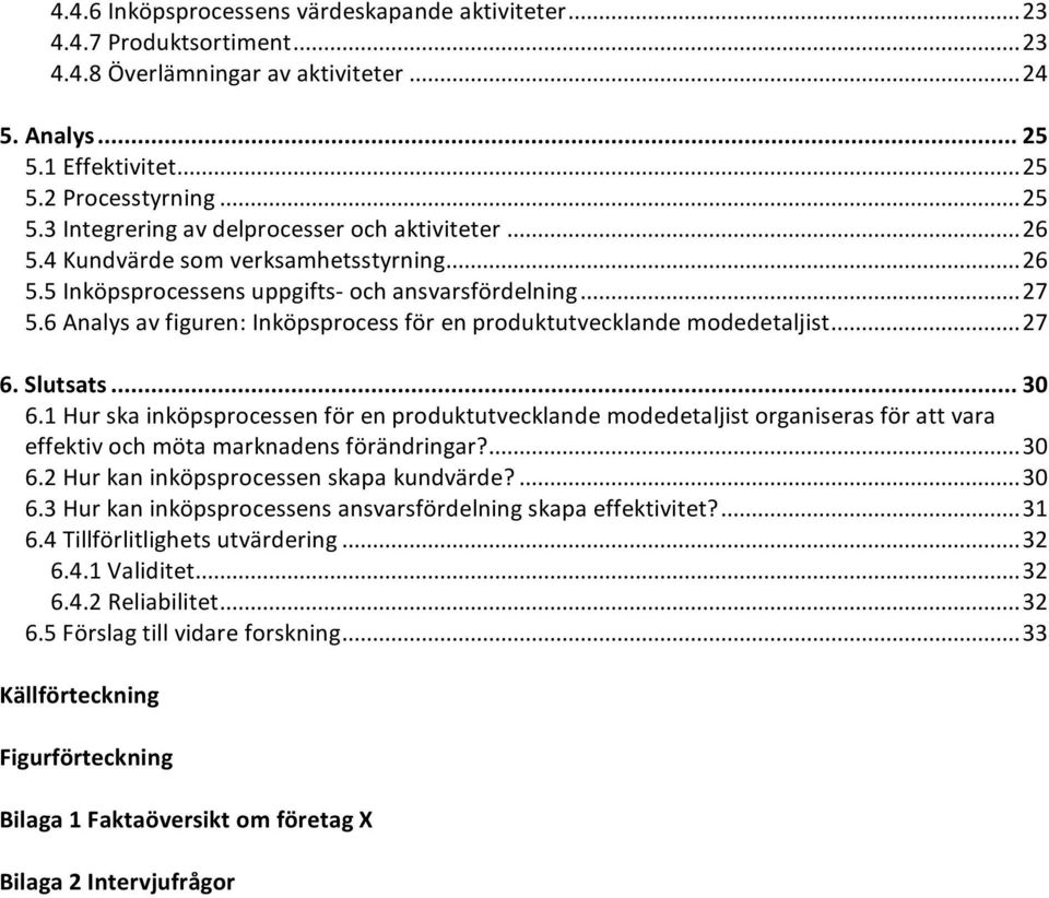 1Hurskainköpsprocessenförenproduktutvecklandemodedetaljistorganiserasförattvara effektivochmötamarknadensförändringar?...30 6.2Hurkaninköpsprocessenskapakundvärde?...30 6.3Hurkaninköpsprocessensansvarsfördelningskapaeffektivitet?