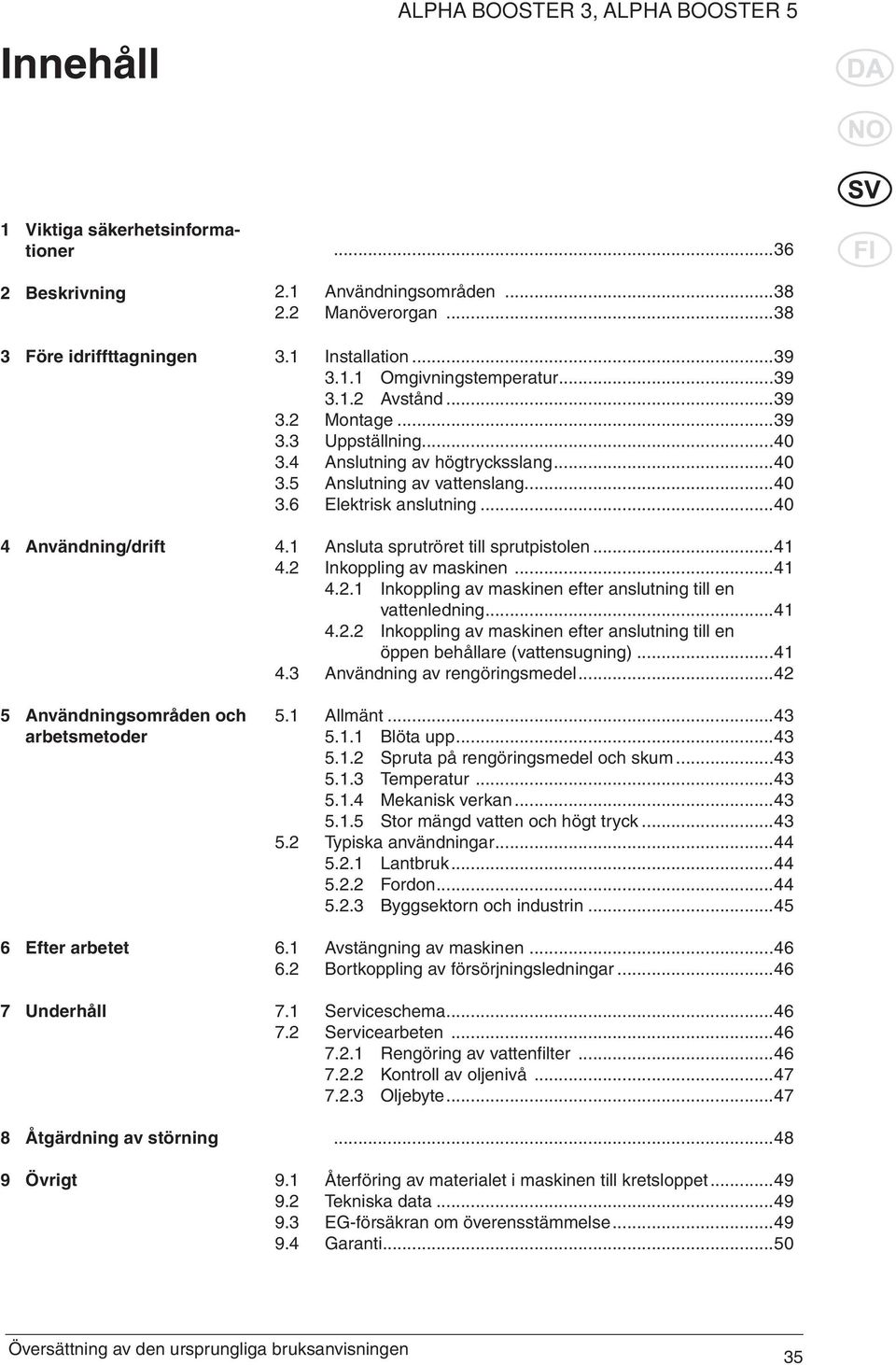 ..40 3.4 Anslutning av högtrycksslang...40 3.5 Anslutning av vattenslang...40 3.6 Elektrisk anslutning...40 4.1 Ansluta sprutröret till sprutpistolen...41 4.2 