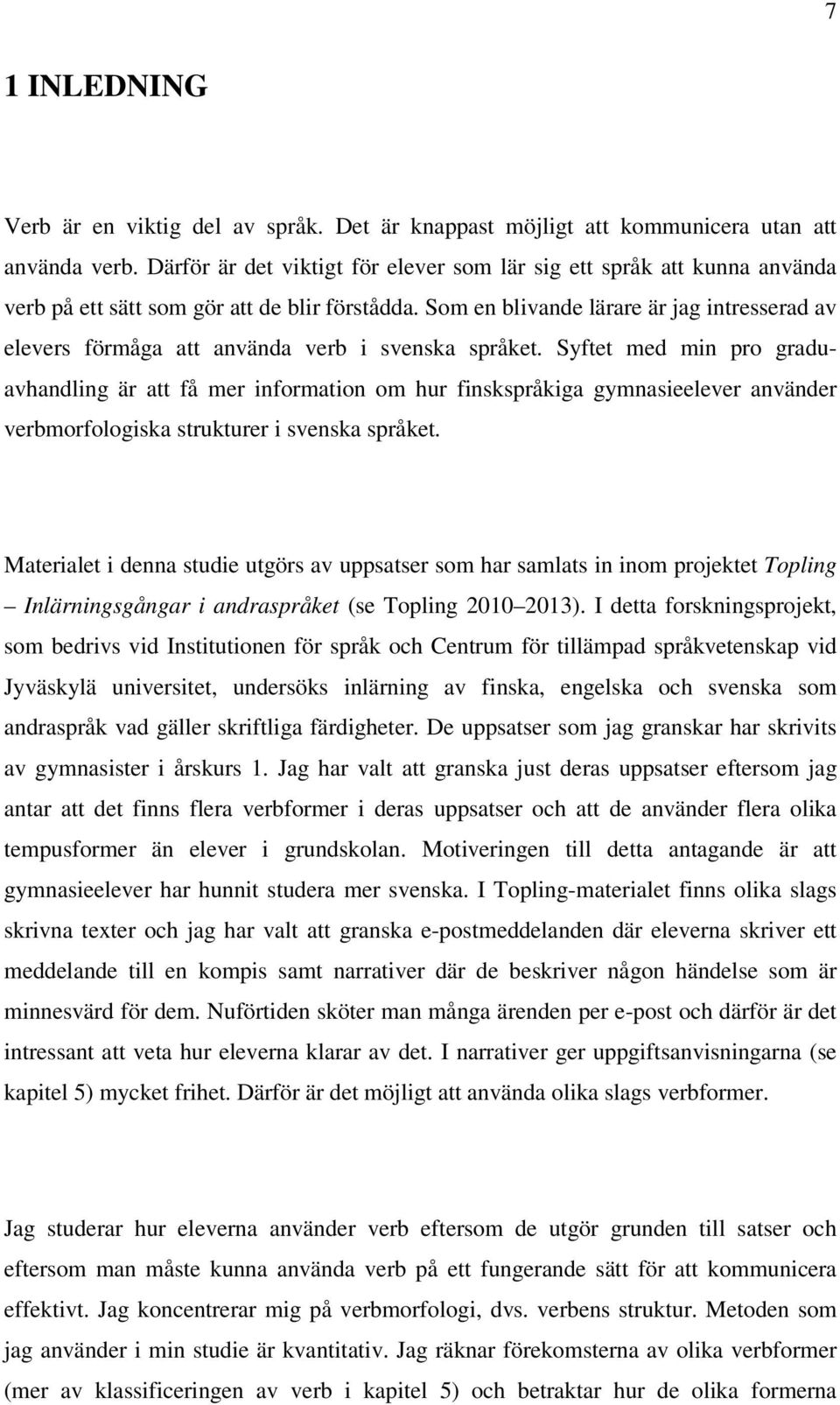 Som en blivande lärare är jag intresserad av elevers förmåga att använda verb i svenska språket.