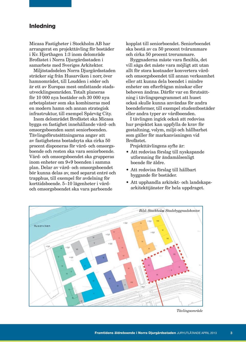 Totalt planeras för 10 000 nya bostäder och 30 000 nya arbetsplatser som ska kombineras med en modern hamn och annan strategisk infrastruktur, till exempel Spårväg City.