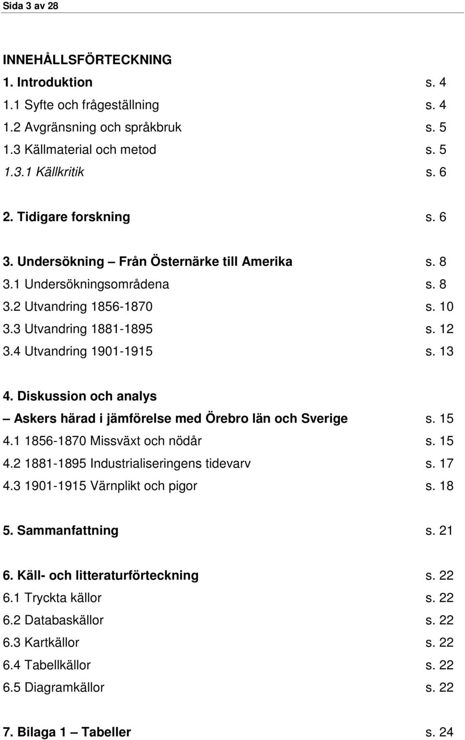 Diskussion och analys Askers härad i jämförelse med Örebro län och Sverige s. 15 4.1 1856-187 Missväxt och nödår s. 15 4.2 1881-1895 Industrialiseringens tidevarv s. 17 4.