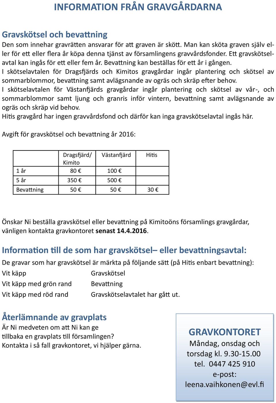 Bevattning kan beställas för ett år i gången.